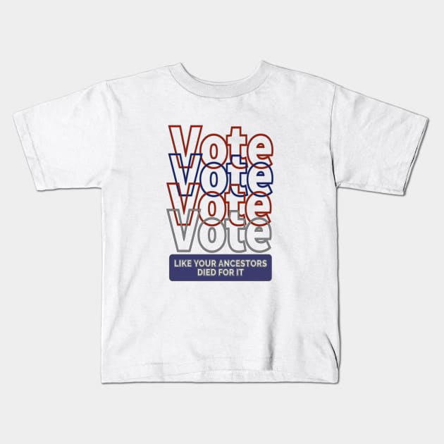 Vote Like Your Ancestors Died For It Kids T-Shirt by musicanytime